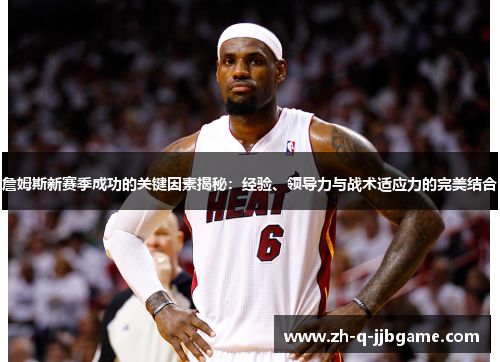 詹姆斯新赛季成功的关键因素揭秘:经验、领导力与战术适应力的完美结合 詹姆斯新赛季成功的关键因素揭秘:经验、领导力与战术适应力的完美结合