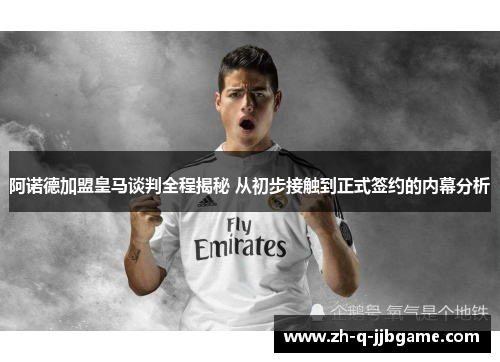 阿诺德加盟皇马谈判全程揭秘 从初步接触到正式签约的内幕分析