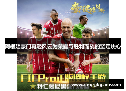 阿根廷豪门再起风云为荣耀与胜利而战的坚定决心