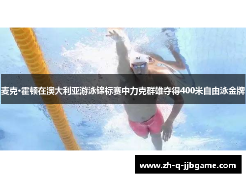 麦克·霍顿在澳大利亚游泳锦标赛中力克群雄夺得400米自由泳金牌