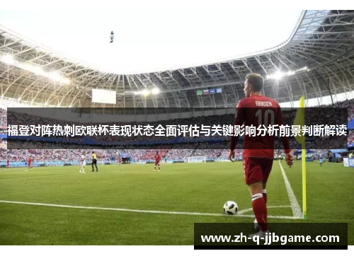 福登对阵热刺欧联杯表现状态全面评估与关键影响分析前景判断解读 福登对阵热刺欧联杯表现状态全面评估与关键影响分析前景判断解读